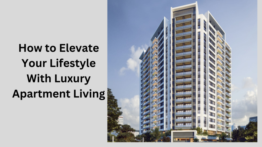 How to Elevate Your Lifestyle With Luxury Apartment Living